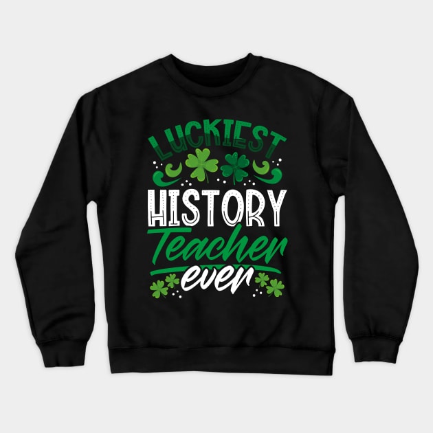 Luckiest History Teacher Ever St Patricks Day Teacher Crewneck Sweatshirt by aneisha